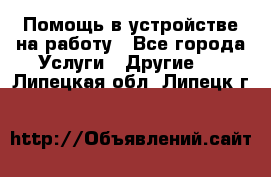 Помощь в устройстве на работу - Все города Услуги » Другие   . Липецкая обл.,Липецк г.